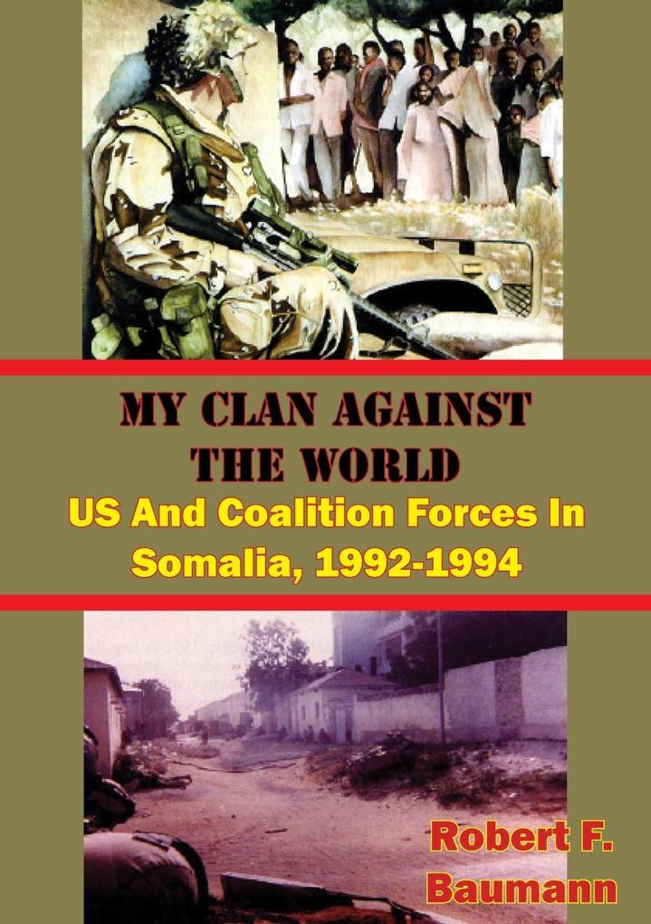 My Clan Against The World: US And Coalition Forces In Somalia 1992-1994 [Illustrated Edition]