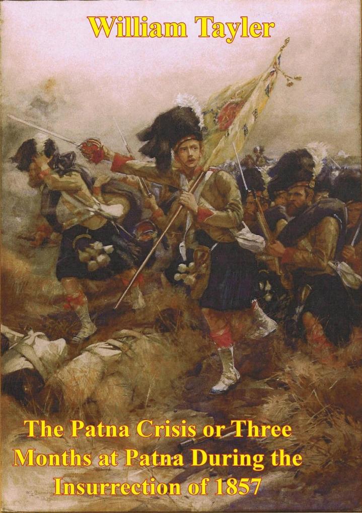 Patna Crisis Or Three Months At Patna During The Insurrection Of 1857 [Illustrated Edition]