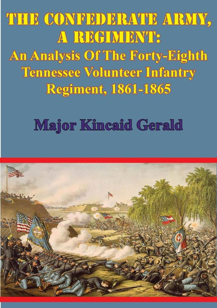 Confederate Army A Regiment: An Analysis Of The Forty-Eighth Tennessee Volunteer Infantry Regiment 1861-1865