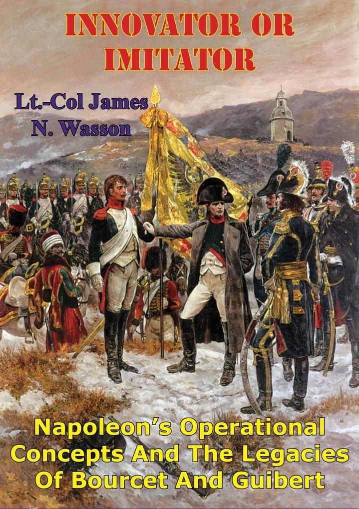 Innovator Or Imitator: Napoleon‘s Operational Concepts And The Legacies Of Bourcet And Guibert