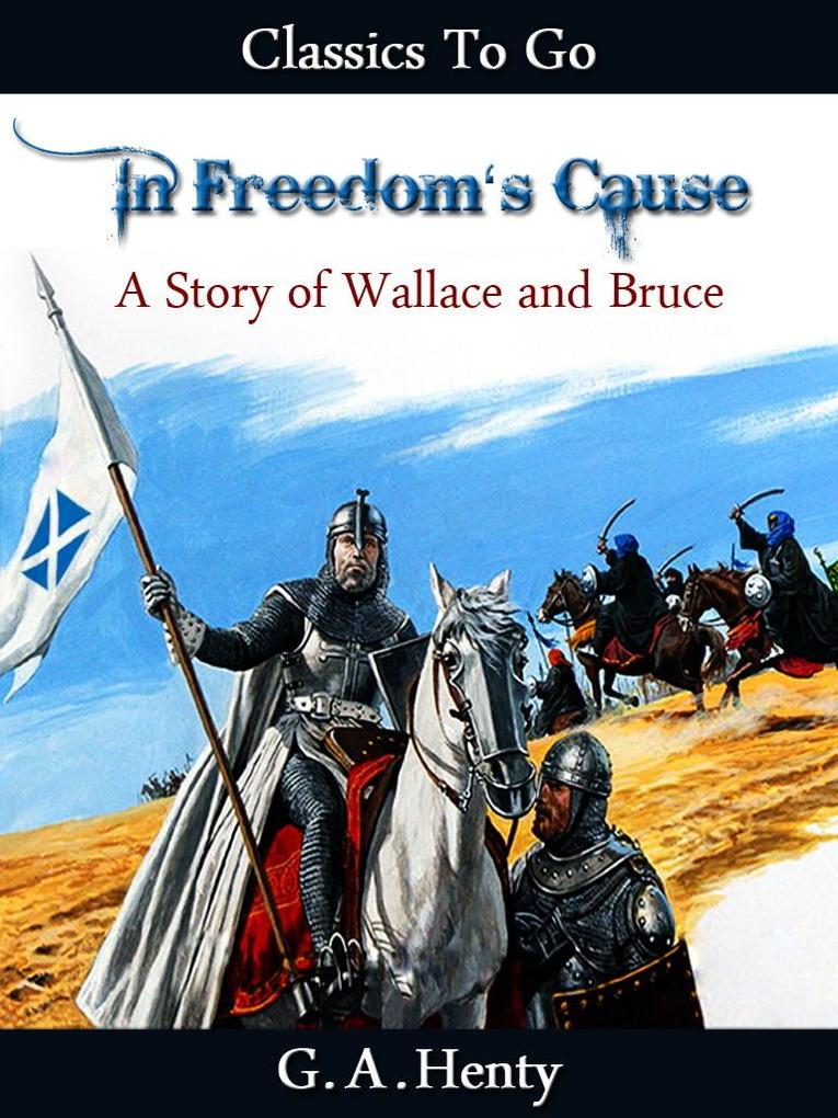 In Freedom‘s Cause - a Story of Wallace and Bruce