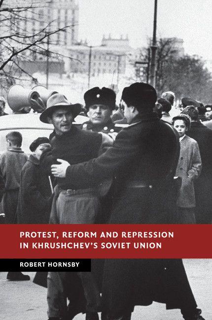 Protest Reform and Repression in Khrushchev's Soviet Union