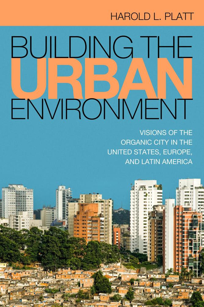 Building the Urban Environment: Visions of the Organic City in the United States Europe and Latin America