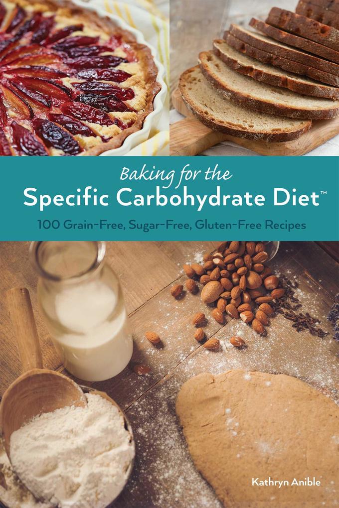 Baking for the Specific Carbohydrate Diet: 100 Grain-Free Sugar-Free Gluten-Free Recipes