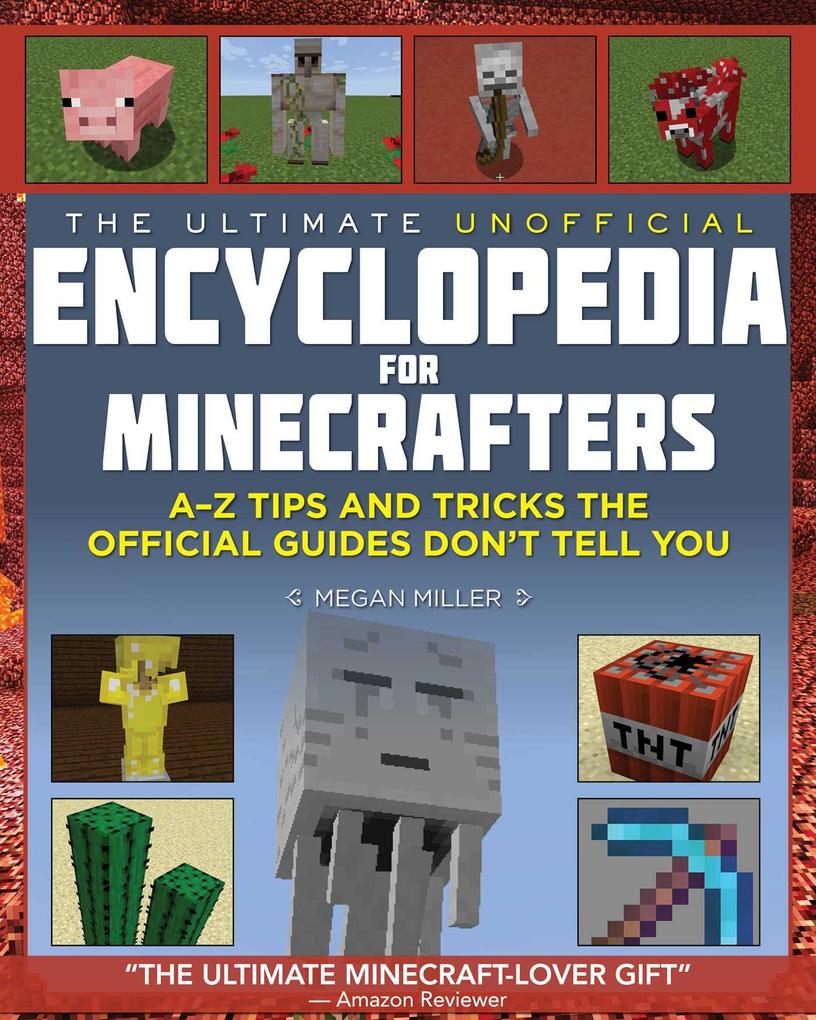 The Ultimate Unofficial Encyclopedia for Minecrafters: An A - Z Book of Tips and Tricks the Official Guides Don‘t Teach You