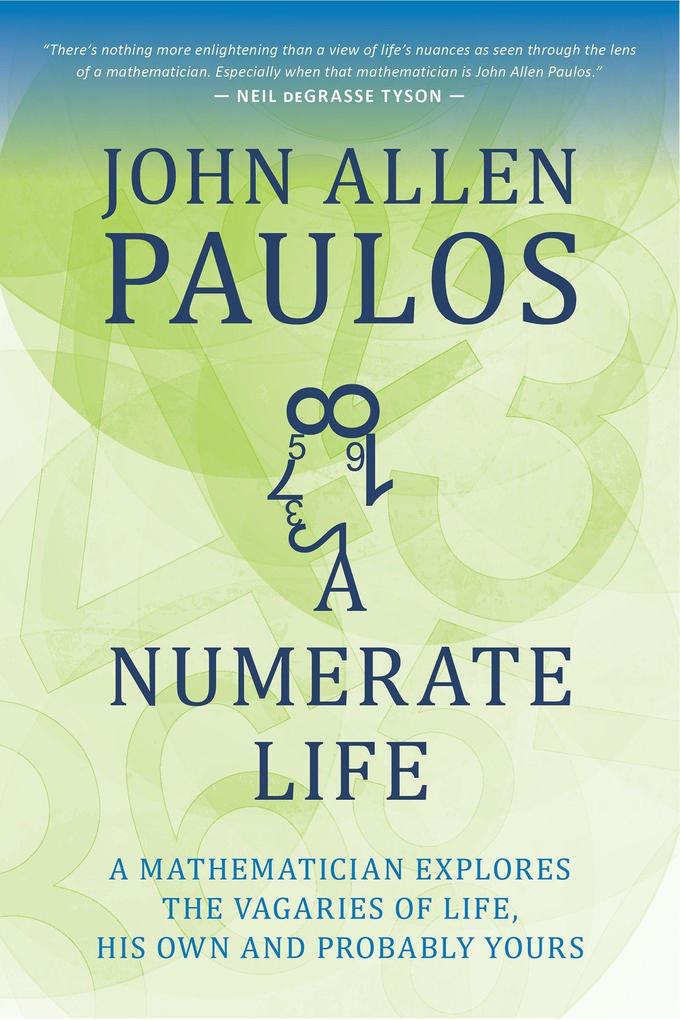 A Numerate Life: A Mathematician Explores the Vagaries of Life His Own and Probably Yours