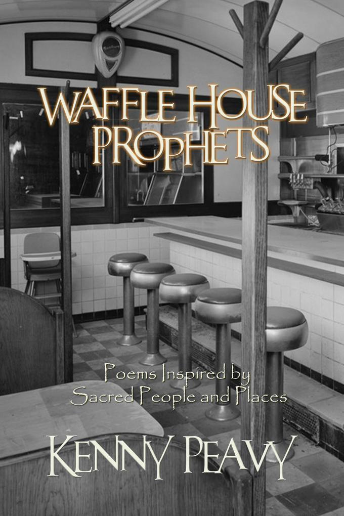 Waffle House Prophets Poems Inspired by Sacred People and Places