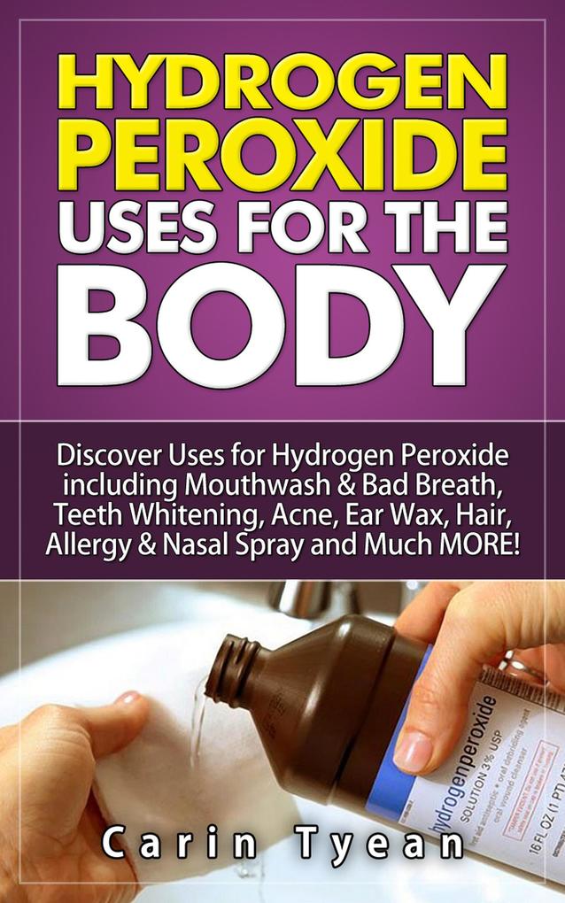 Hydrogen peroxide uses for the body: 31 5 Minute Remedies! Discover Uses for Hydrogen Peroxide including Mouthwash & Bad Breath Teeth Whitening Acne Ear Wax Hair Allergy & Nasal Spray and MORE