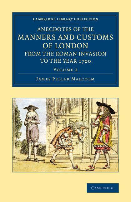 Anecdotes of the Manners and Customs of London from the Roman Invasion to the Year 1700 - Volume 2