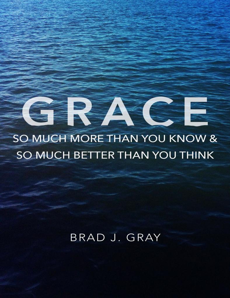 Grace: So Much More Than You Know & So Much Better Than You Think