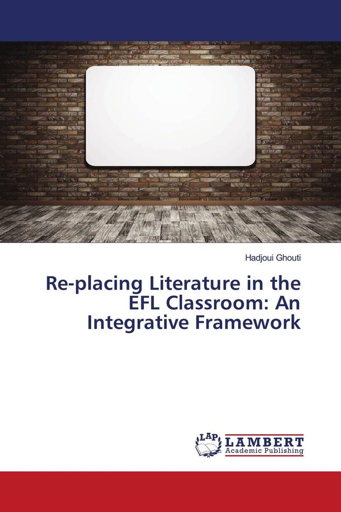 Re-placing Literature in the EFL Classroom: An Integrative Framework