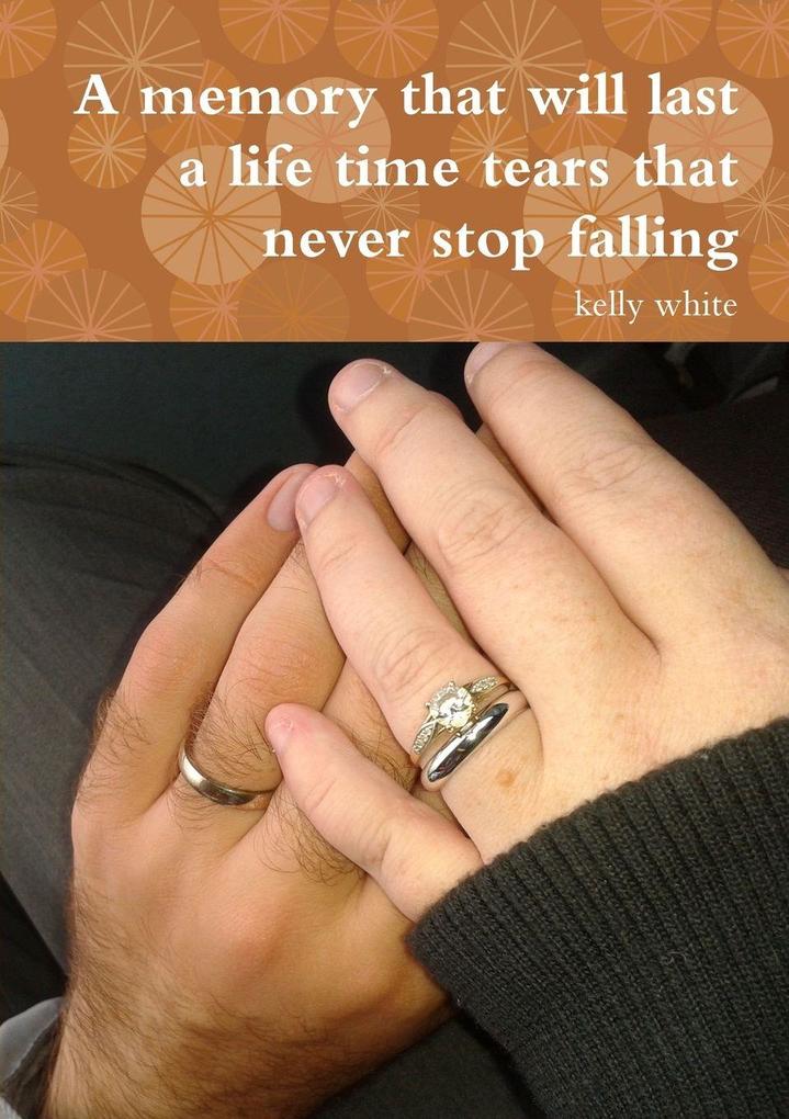 A memory that will last a life time tears that never stop falling