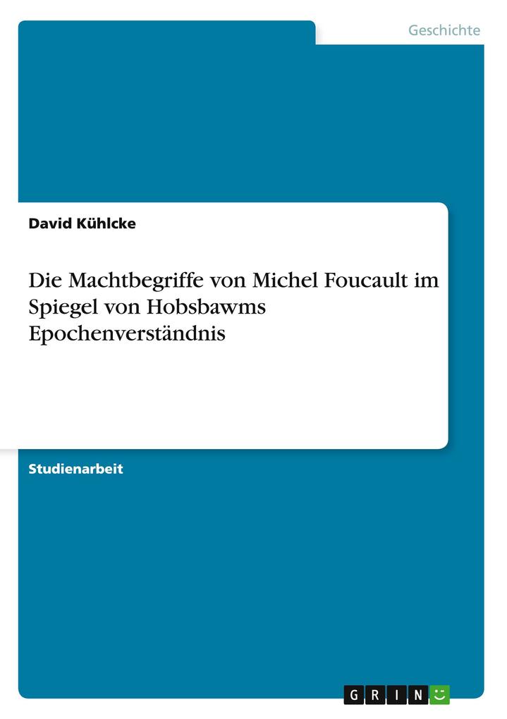 Die Machtbegriffe von Michel Foucault im Spiegel von Hobsbawms Epochenverständnis