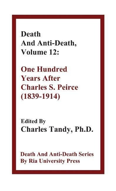 Death And Anti-Death Volume 12: One Hundred Years After Charles S. Peirce (1839-1914)