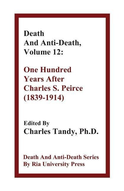 Death And Anti-Death Volume 12: One Hundred Years After Charles S. Peirce (1839-1914)