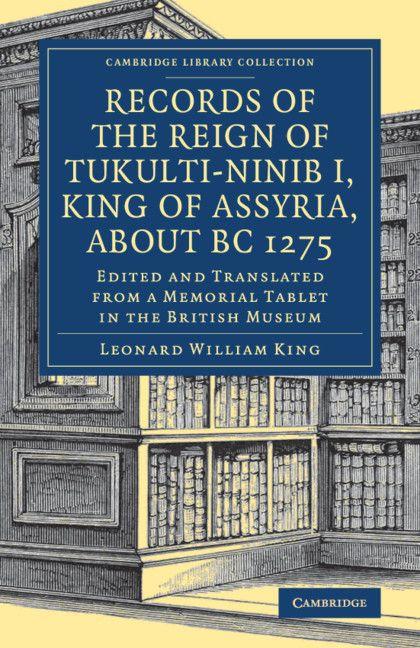 Records of the Reign of Tukulti-Ninib I King of Assyria about B.C. 1275