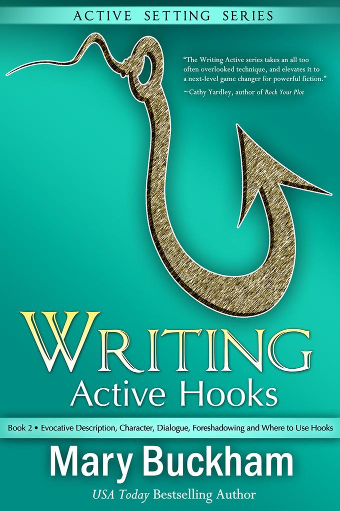 Writing Active Hooks Book 2: Evocative Description Character Dialogue Foreshadowing and Where to Use Hooks