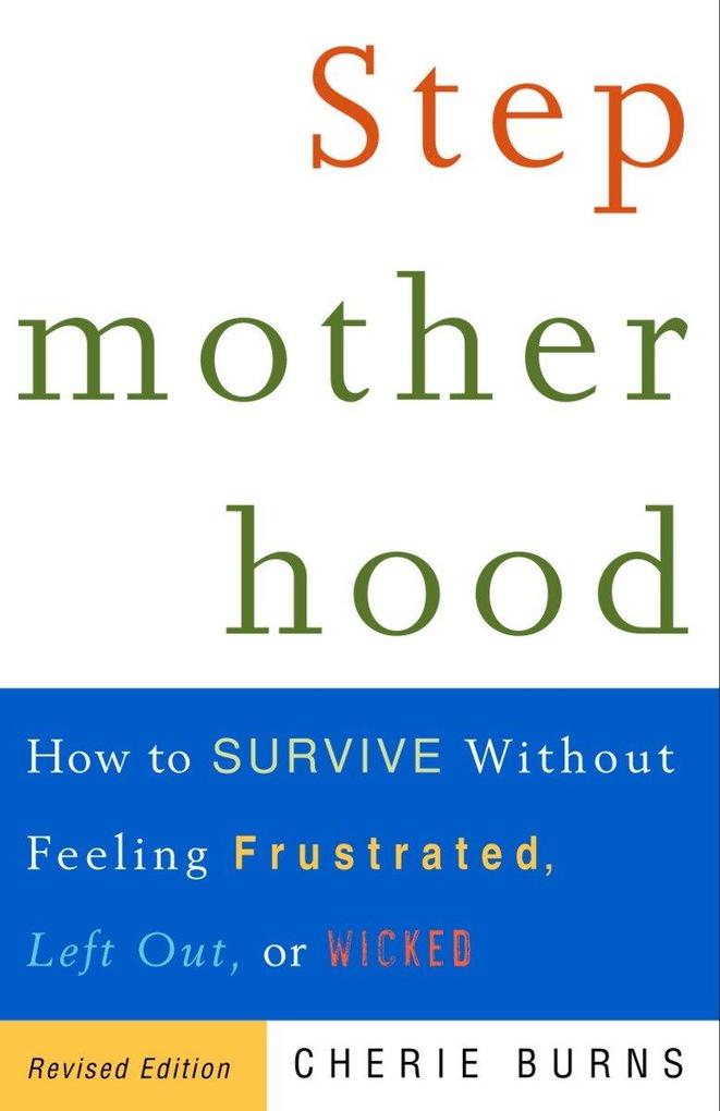 Stepmotherhood: How to Survive Without Feeling Frustrated Left Out or Wicked - Cherie Burns