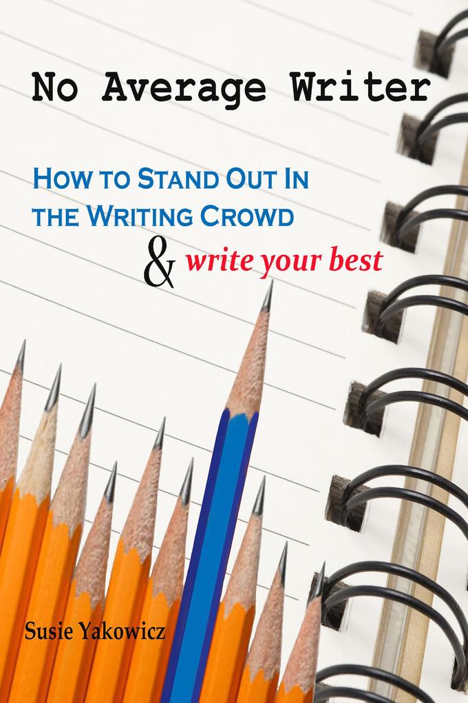 No Average Writer: How to Stand Out in the Writing Crowd and Write Your Best
