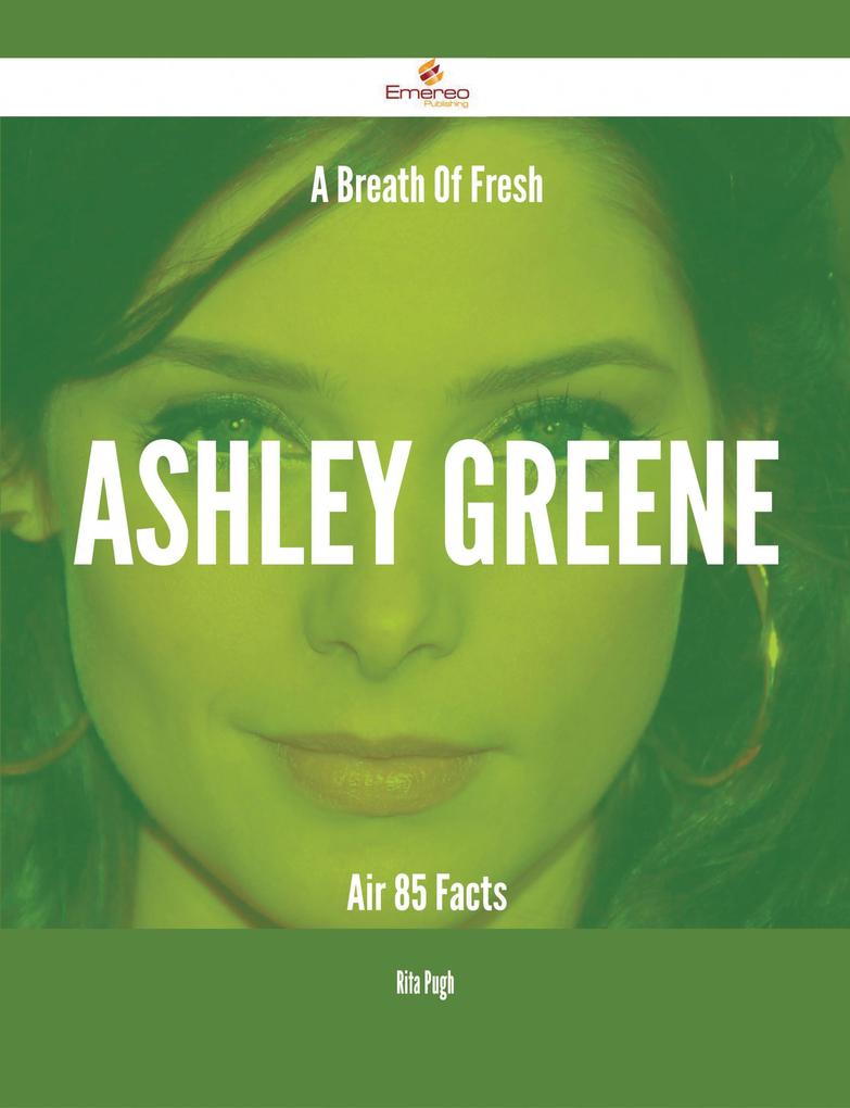 A Breath Of Fresh Ashley Greene Air - 85 Facts
