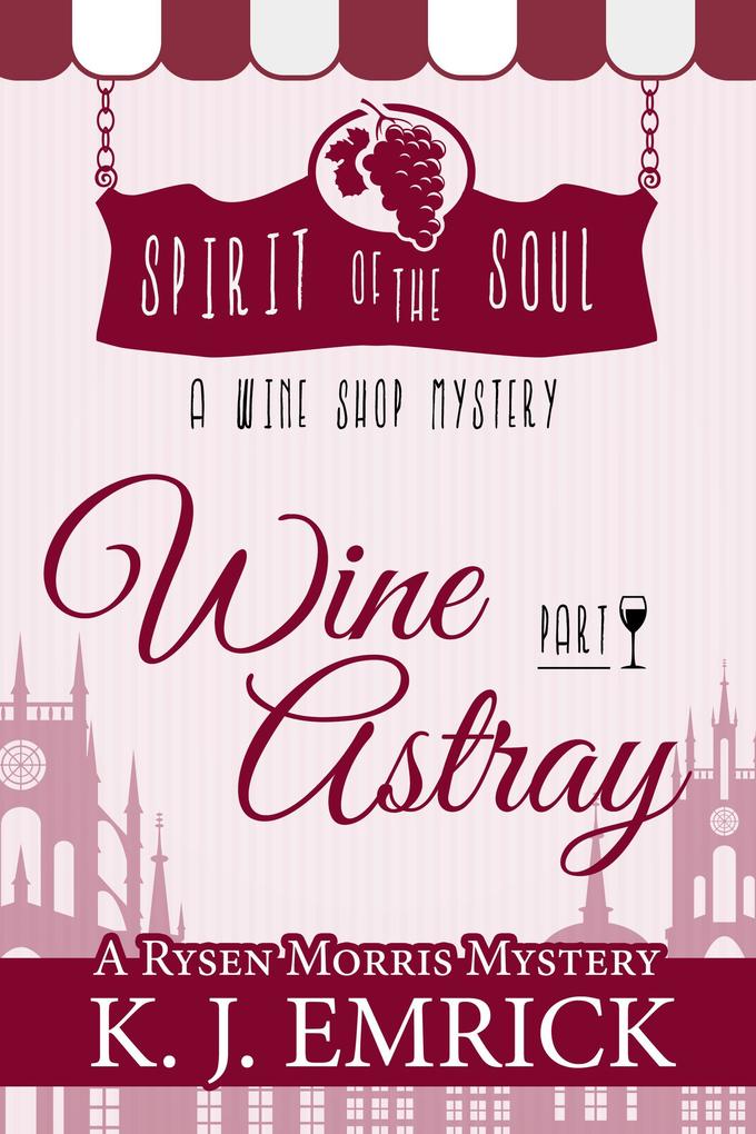 Wine Astray - Spirit of the Soul Wine Shop Mystery Part 1 (A Rysen Morris Mystery #1)
