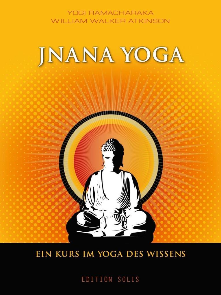 Jnana Yoga - Ein Kurs im Yoga des Wissens - Yogi Ramacharaka/ William Walker Atkinson