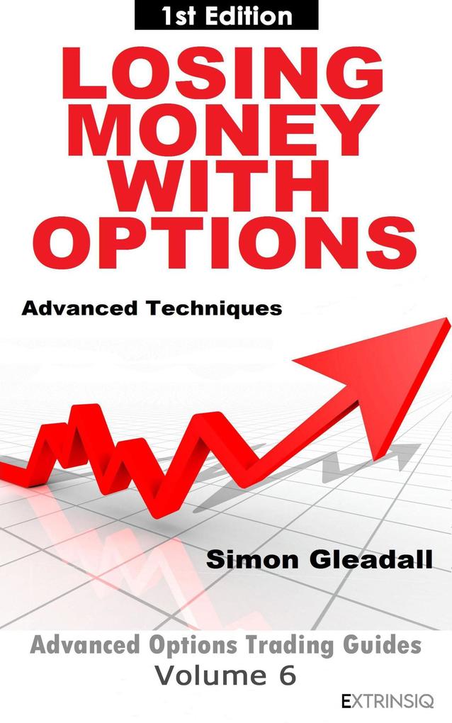 Losing Money With Options : Advanced Techniques (Extrinsiq Advanced Options Trading Guides #6)