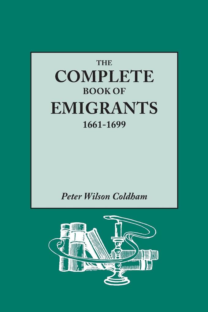Complete Book of Emigrants 1661-1699. a Comprehensive Listing Compiled from English Public Records of Those Who Took Ship to the Americas for Politic