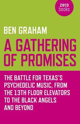 A Gathering of Promises: The Battle for Texas‘s Psychedelic Music from the 13th Floor Elevators to the Black Angels and Beyond