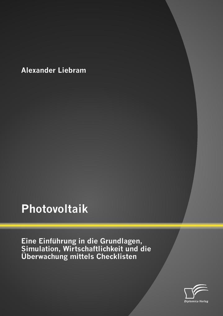 Photovoltaik: Eine Einführung in die Grundlagen Simulation Wirtschaftlichkeit und die Überwachung mittels Checklisten