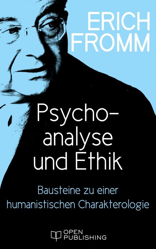 Psychoanalyse und Ethik. Bausteine zu einer humanistischen Charakterologie - Erich Fromm