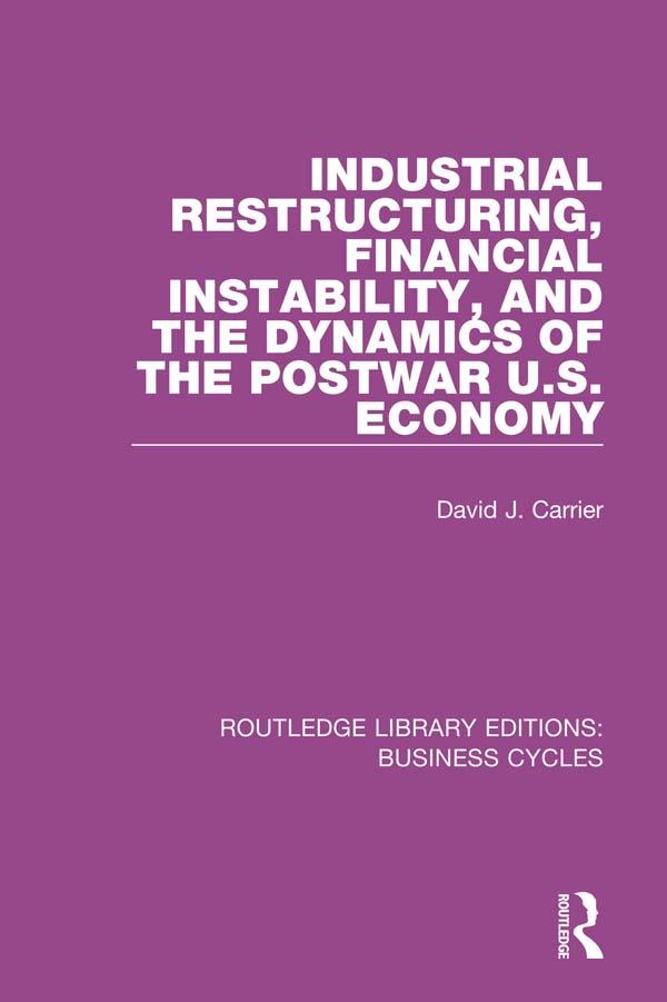 Industrial Restructuring Financial Instability and the Dynamics of the Postwar US Economy (RLE: Business Cycles)