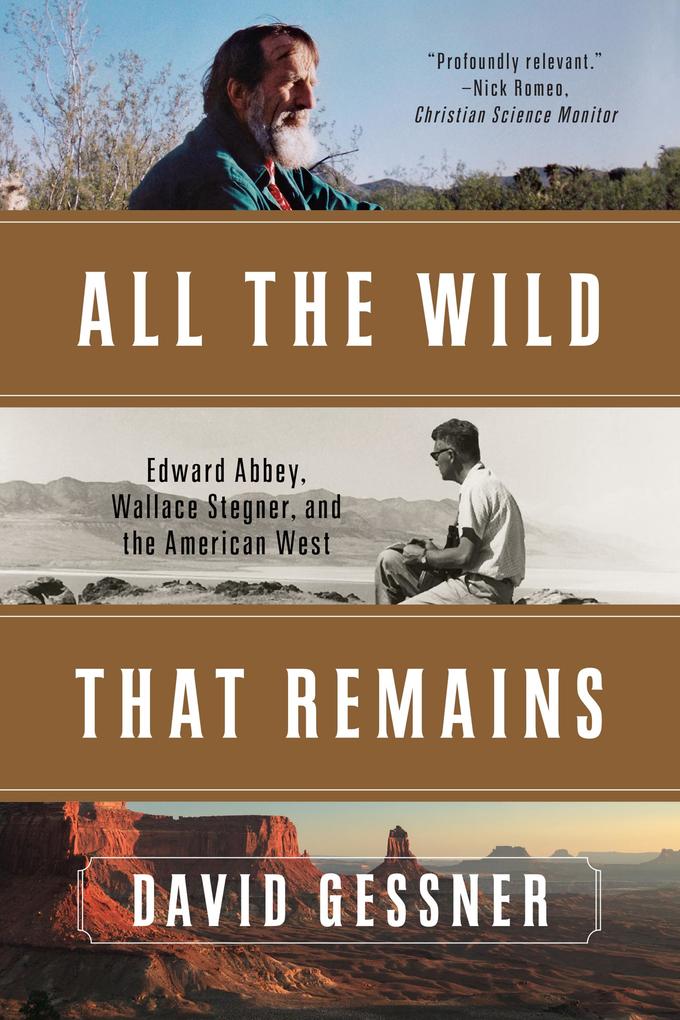 All The Wild That Remains: Edward Abbey Wallace Stegner and the American West