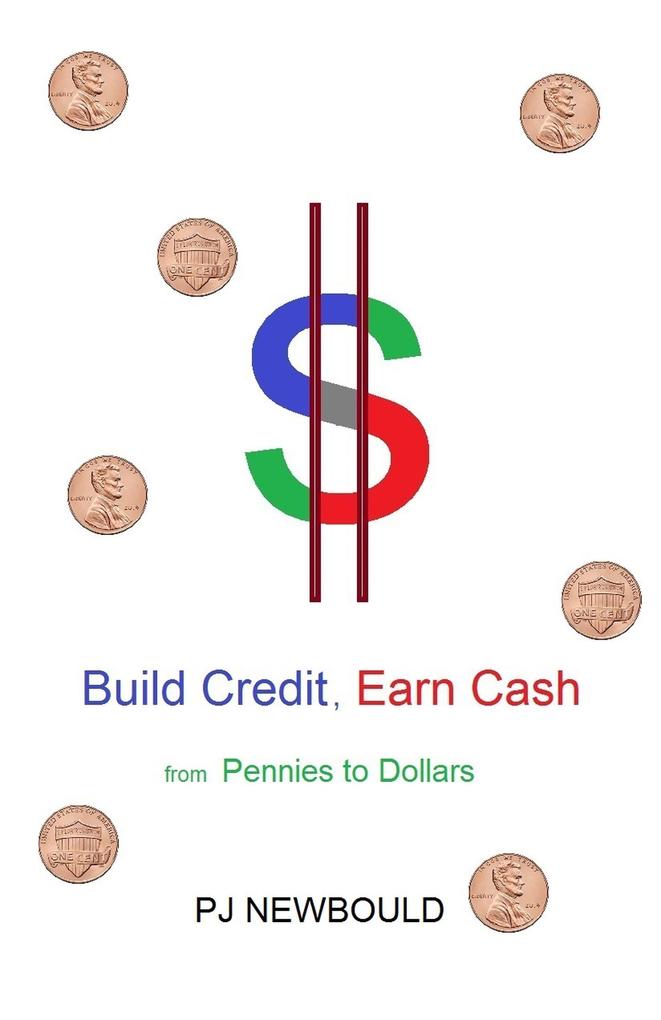 Build Credit Earn Cash : From Pennies to Dollars