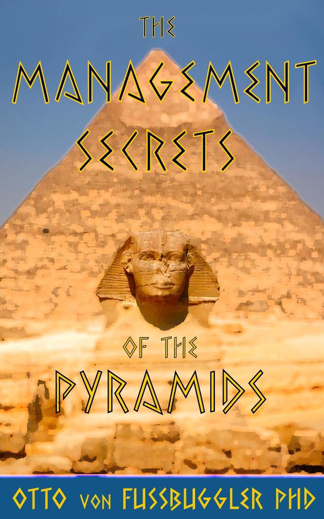 Management Secrets of the Pyramids (Fussbuggler Management Pamphlets #1)