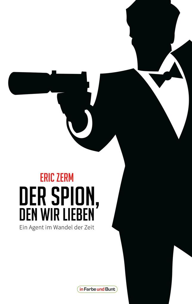 Der Spion den wir lieben - Ein Agent im Wandel der Zeit