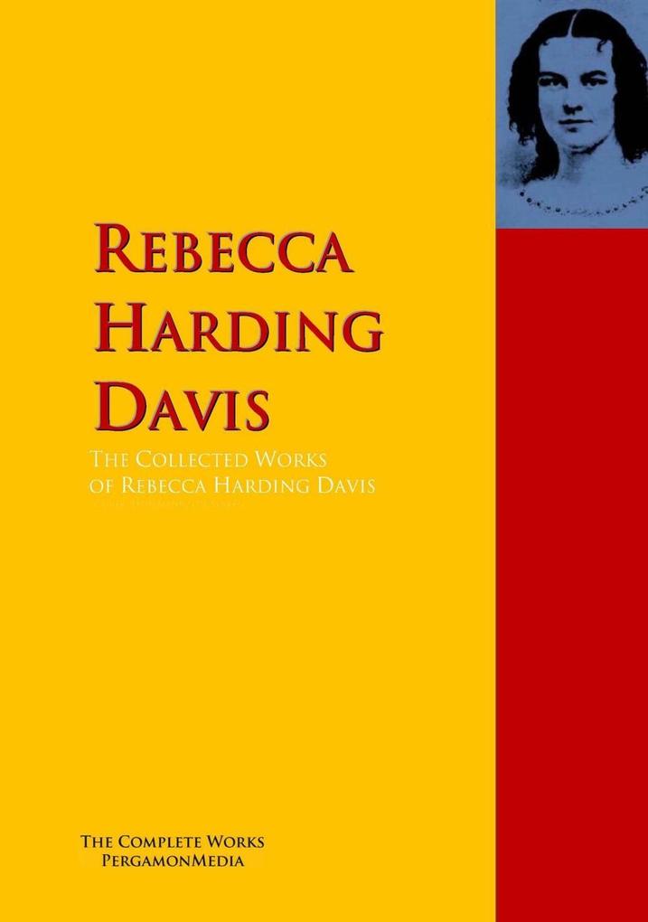 The Collected Works of Rebecca Harding Davis