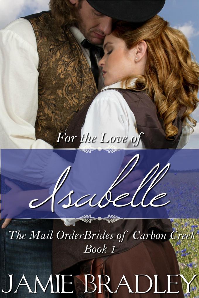 For the Love of Isabelle: The Mail Order Brides of Carbon Creek Book 1