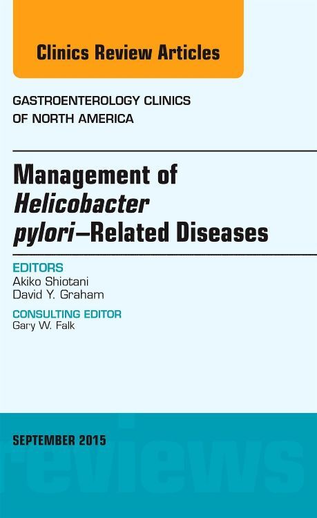 Management of Helicobacter pylori-Related Diseases An Issue of Gastroenterology Clinics of North Am