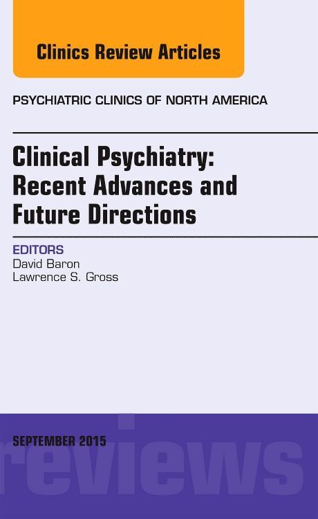Clinical Psychiatry: Recent Advances and Future Directions An Issue of Psychiatric Clinics of North