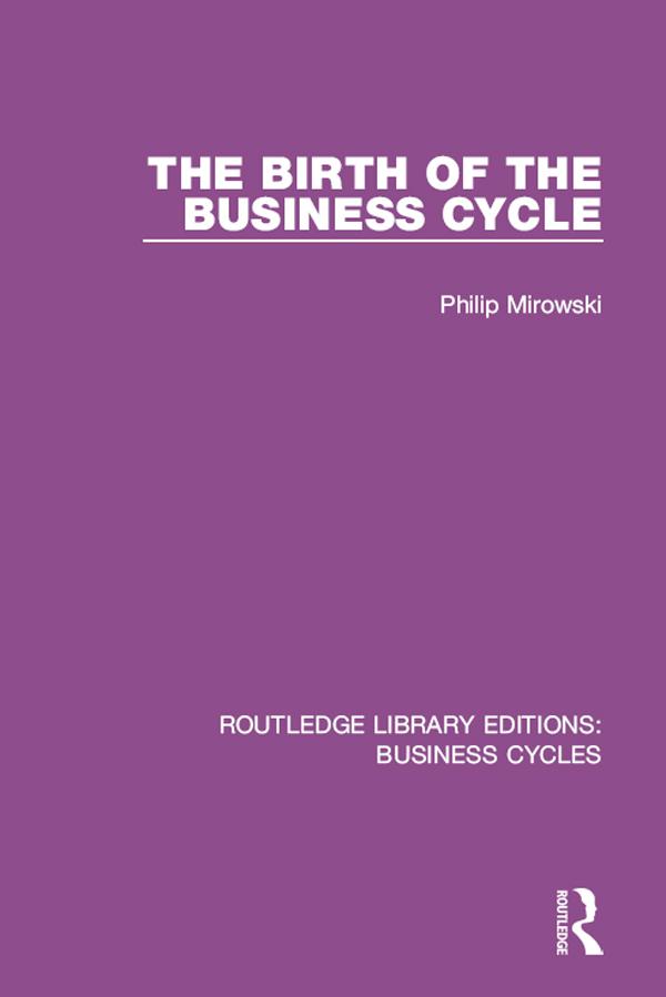 The Birth of the Business Cycle (RLE: Business Cycles)