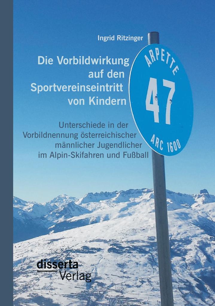 Die Vorbildwirkung auf den Sportvereinseintritt von Kindern: Unterschiede in der Vorbildnennung österreichischer männlicher Jugendlicher im Alpin-Skifahren und Fußball