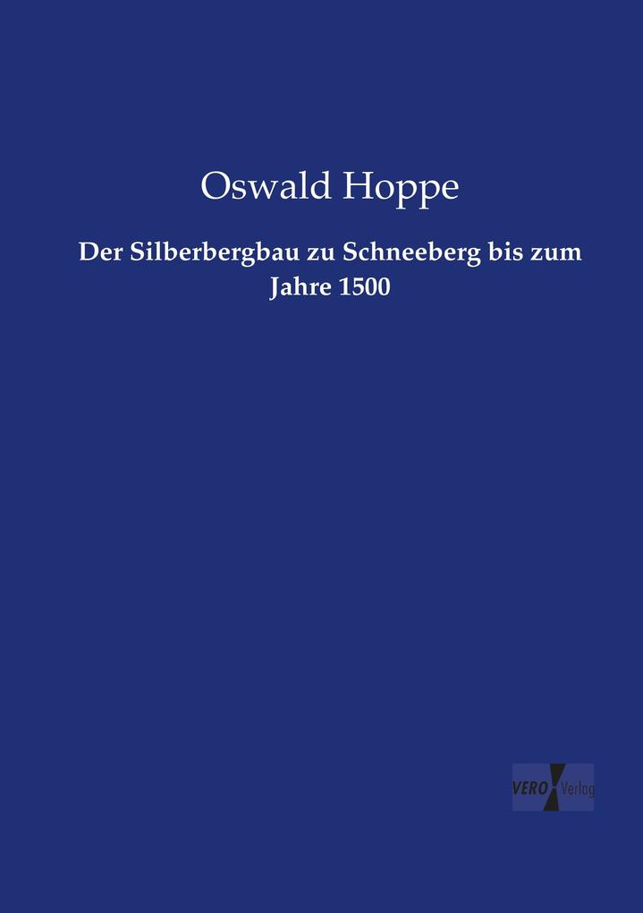 Der Silberbergbau zu Schneeberg bis zum Jahre 1500