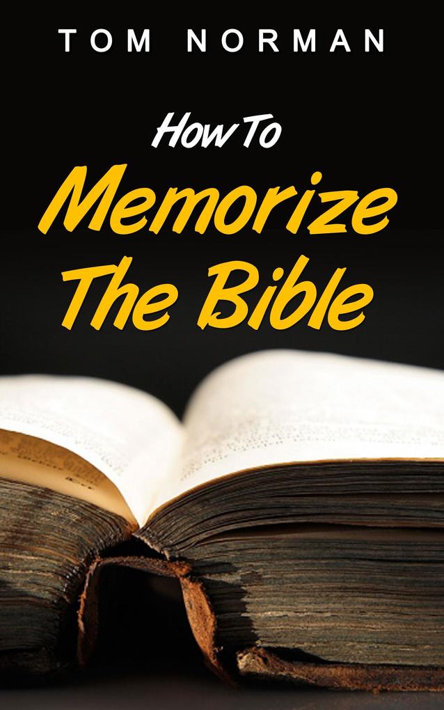 How To Memorize The Bible: Great Techniques To Memorize The Bible Quick And Easy