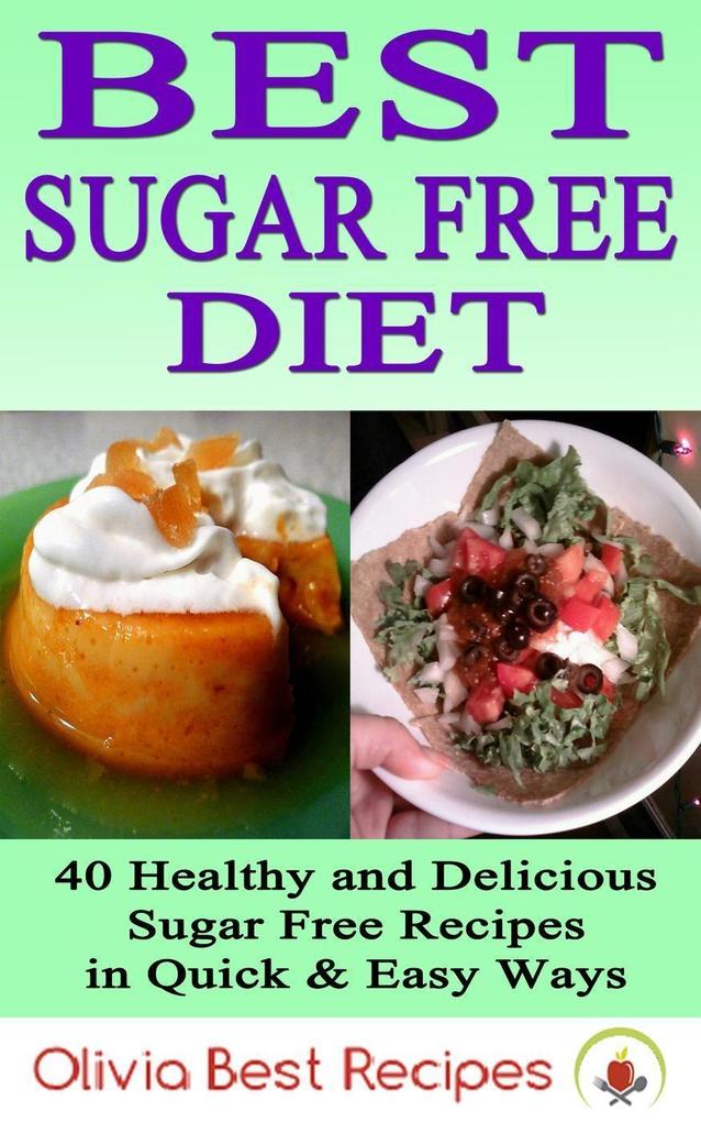 Best Sugar Free Diet: 40 Healthy and Delicious Sugar Free Recipes in Quick & Easy Ways