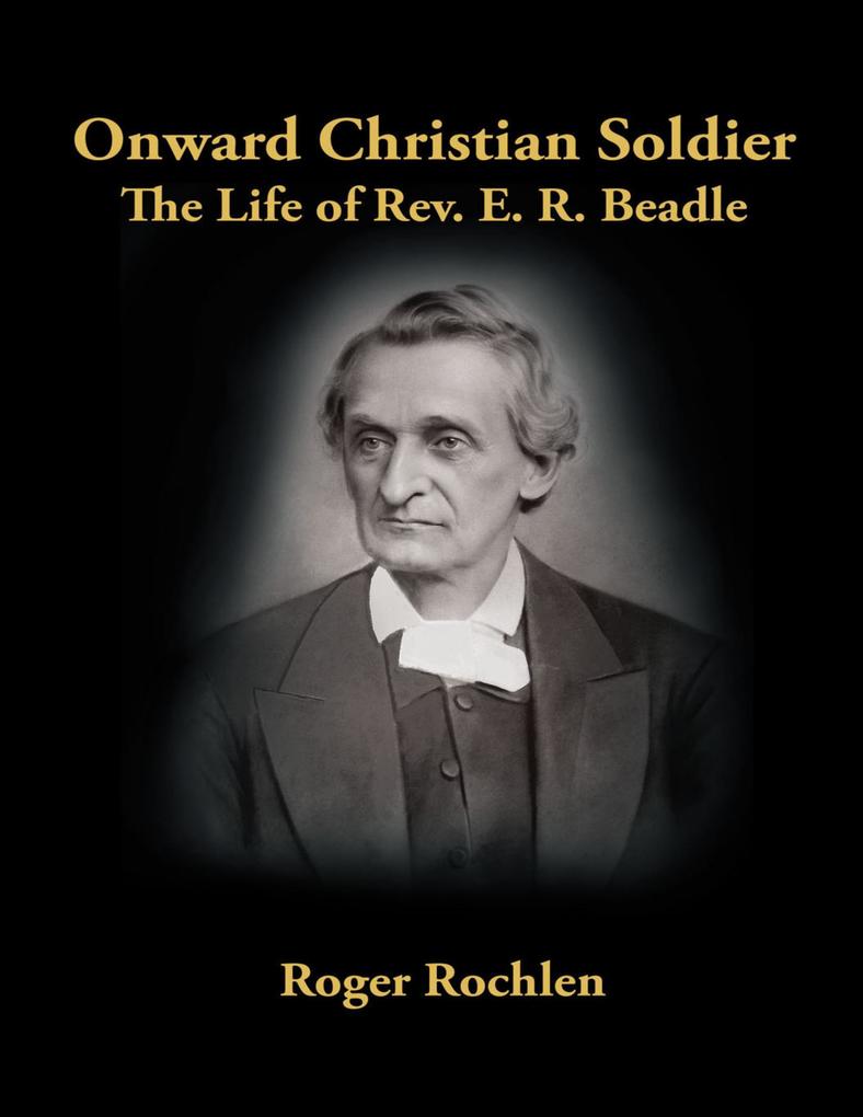 Onward Christian Soldier: The Life of Rev. E. R. Beadle