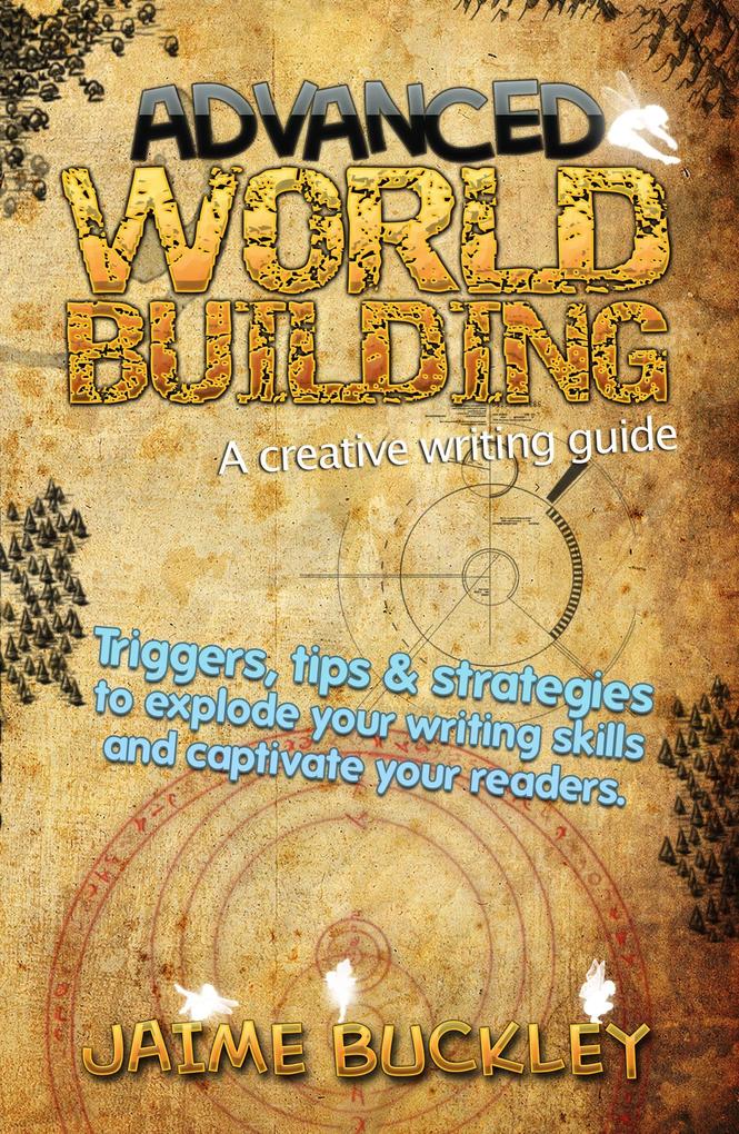 Advanced Worldbuilding - A Creative Writing Guide: Triggers Tips & Strategies to Explode Your Writing Skills and Captivate Your Readers.