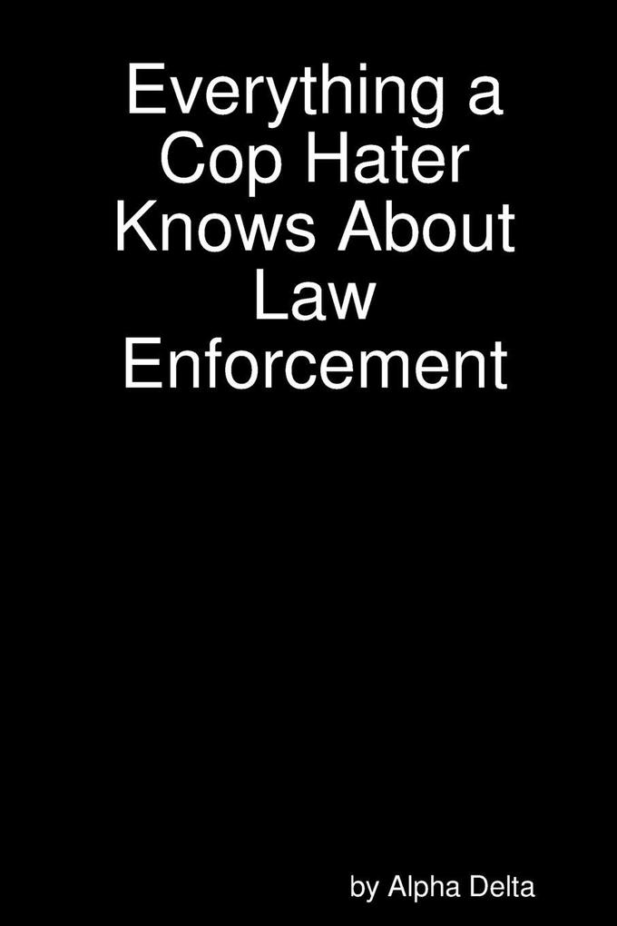 Everything a Cop Hater Knows About Law Enforcement