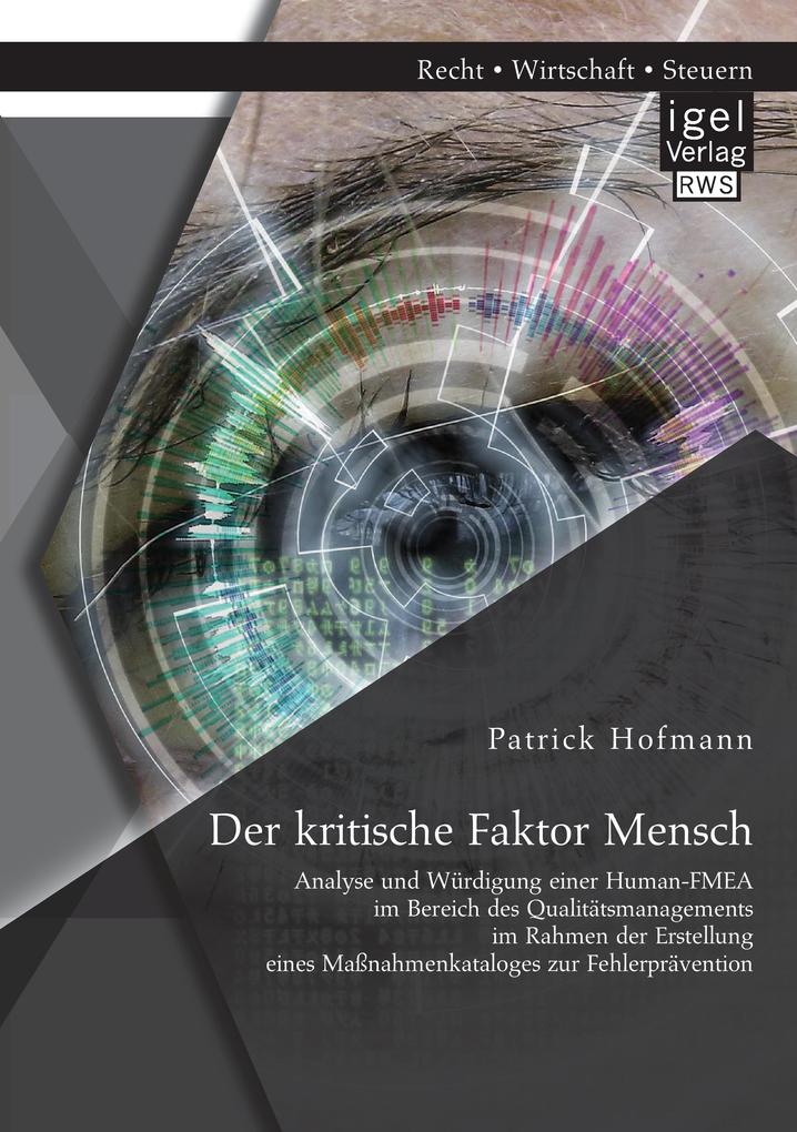 Der kritische Faktor Mensch: Analyse und Würdigung einer Human-FMEA im Bereich des Qualitätsmanagements im Rahmen der Erstellung eines Maßnahmenkataloges zur Fehlerprävention