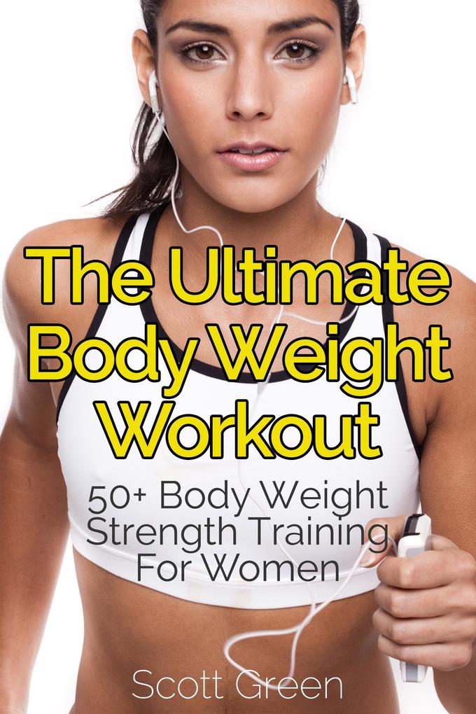 The Ultimate BodyWeight Workout : 50+ Body Weight Strength Training For Women (The Blokehead Success Series)